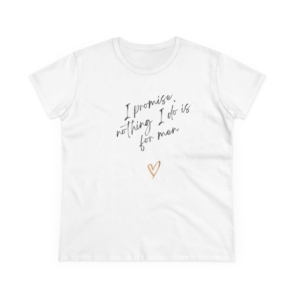 I promise, nothing I do is for men - feminist shirt for decentering men, destroying the patriarchy