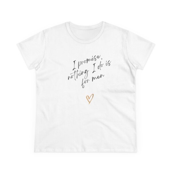 I promise, nothing I do is for men - feminist shirt for decentering men, destroying the patriarchy