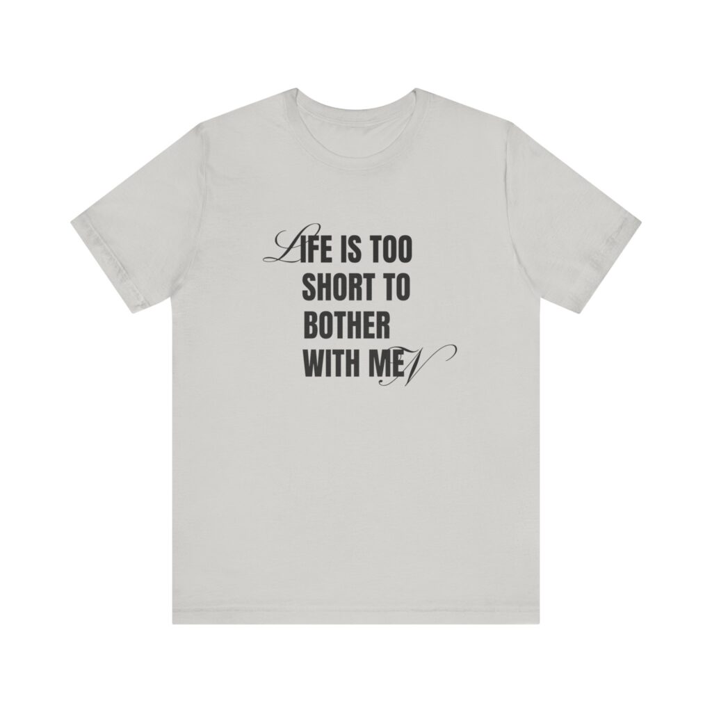Life is too short to bother with men - 4B movement shirts for women's rights and to smash the patriarchy by decentering men