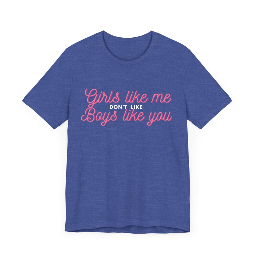 Girls like me don't like boys like you - Helps prevent unwanted attention from boys who probably should know better