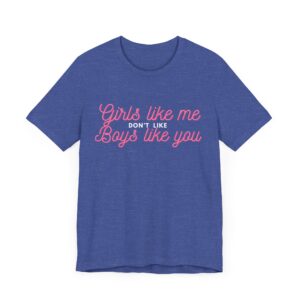 Girls like me don't like boys like you -  Helps prevent unwanted attention from boys who probably should know better - Image 17