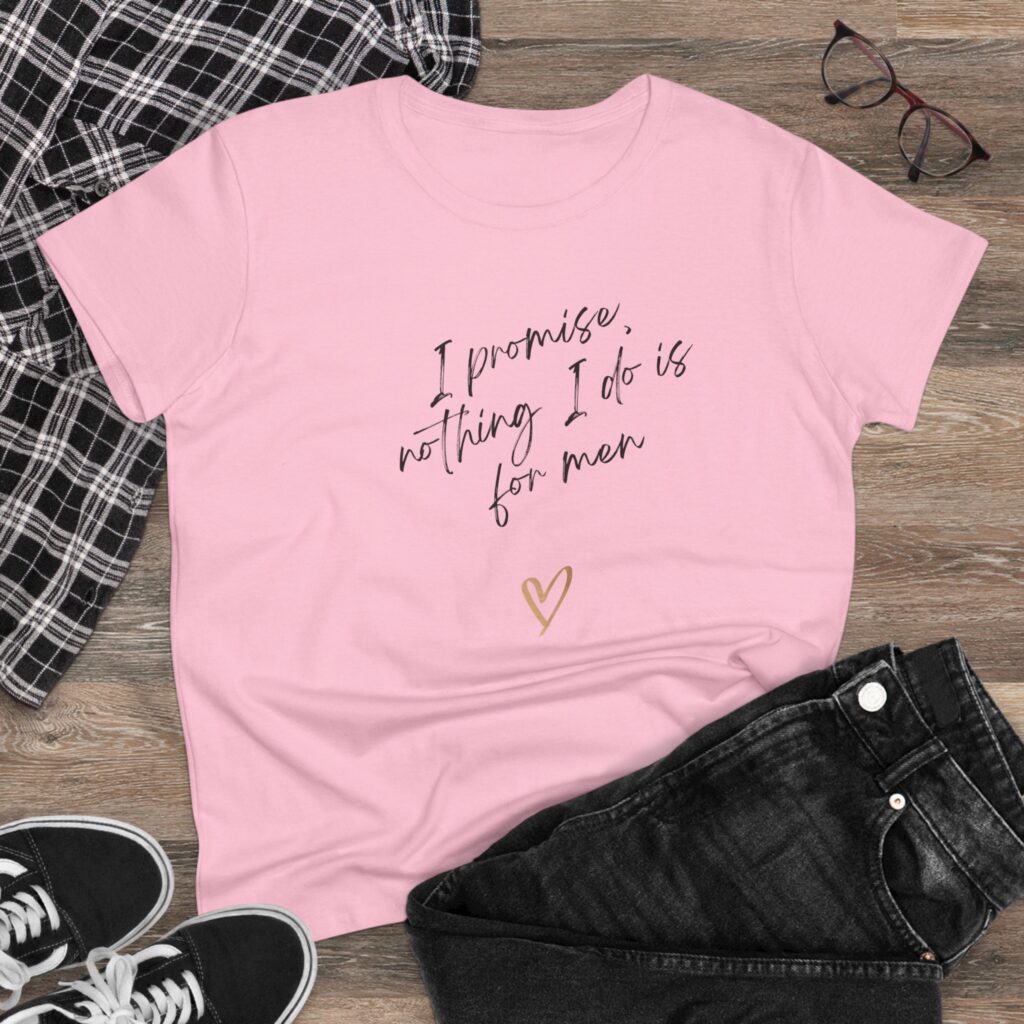 I promise, nothing I do is for men - feminist shirt for decentering men, destroying the patriarchy