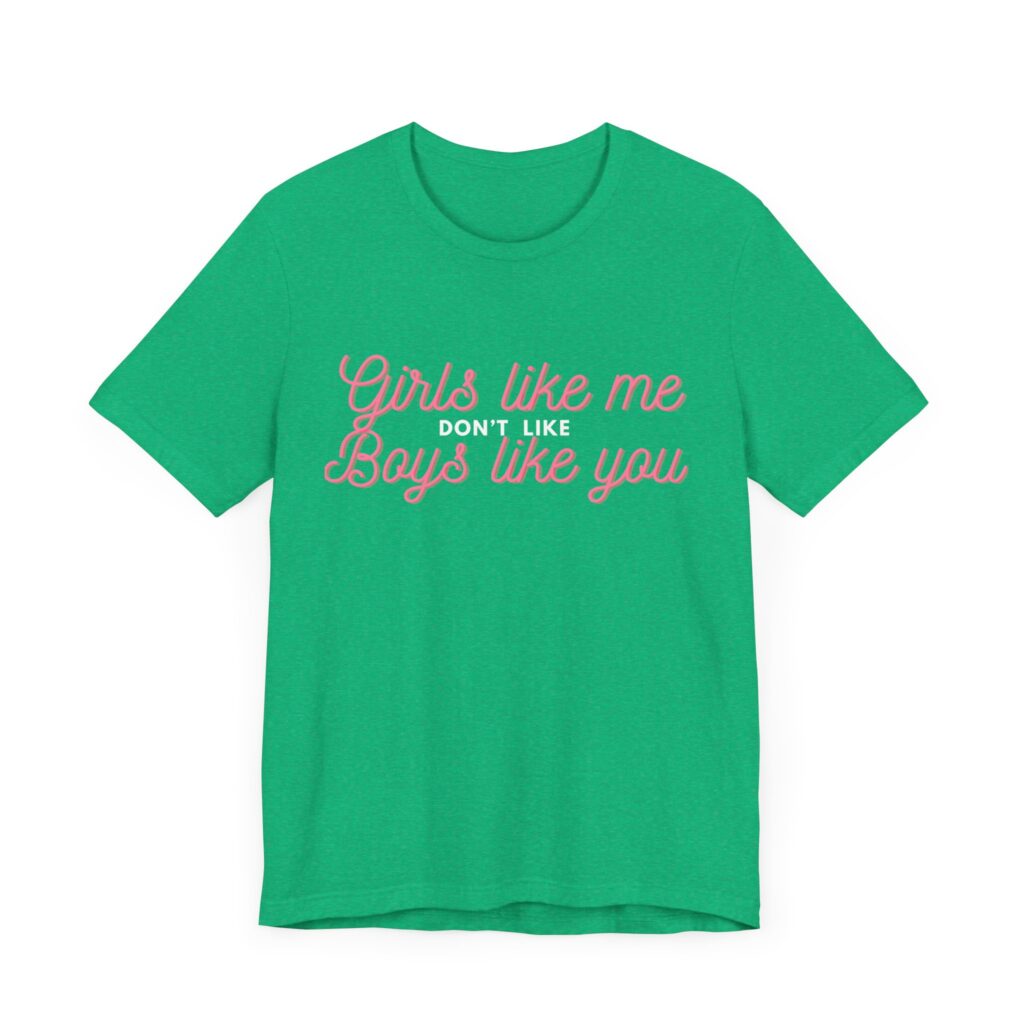 Girls like me don't like boys like you - Helps prevent unwanted attention from boys who probably should know better