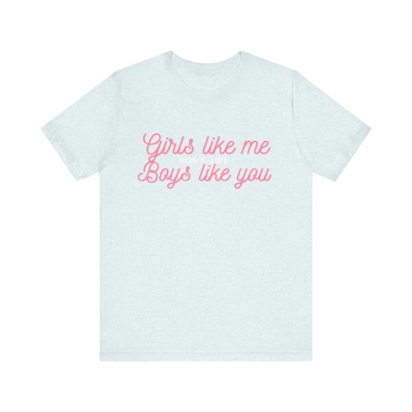 Girls like me don't like boys like you -  Helps prevent unwanted attention from boys who probably should know better