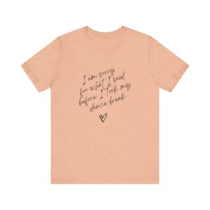 "I'm sorry for what I said before I took my dance break" shirt for squirmy people - Image 11