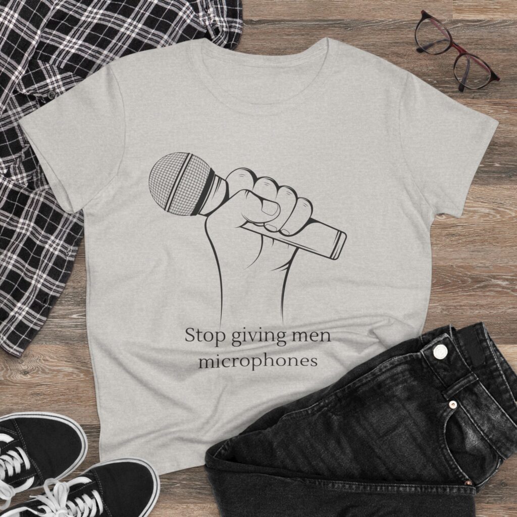 Stop Giving Men Microphones - Elevate the voices of women. Men are loud enough already