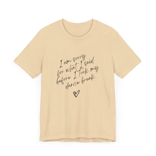 "I'm sorry for what I said before I took my dance break" shirt for squirmy people