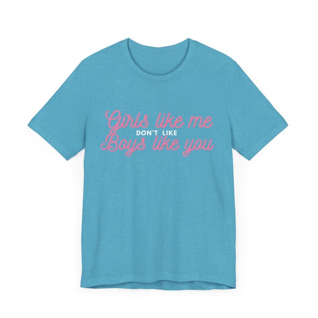 Girls like me don't like boys like you - Helps prevent unwanted attention from boys who probably should know better
