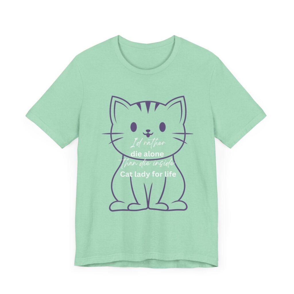 I'd Rather Die Alone than Die Inside - Cat lady for life - Shirts for Smashing the Patriarchy