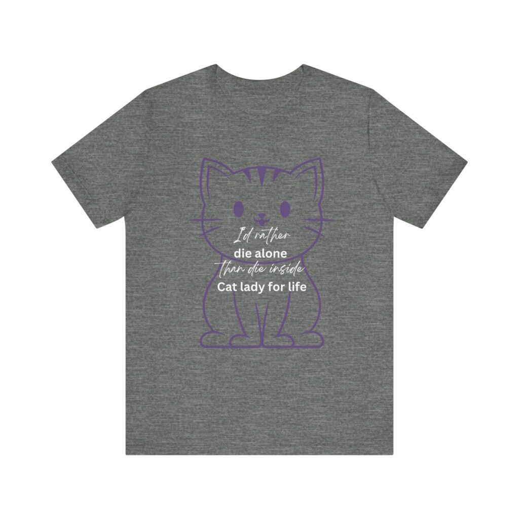 I'd Rather Die Alone than Die Inside - Cat lady for life - Shirts for Smashing the Patriarchy