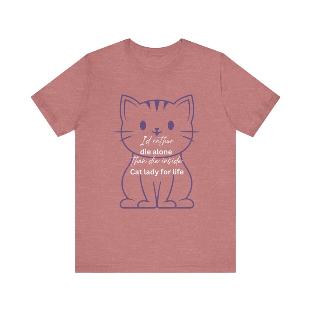 I'd Rather Die Alone than Die Inside - Cat lady for life - Shirts for Smashing the Patriarchy