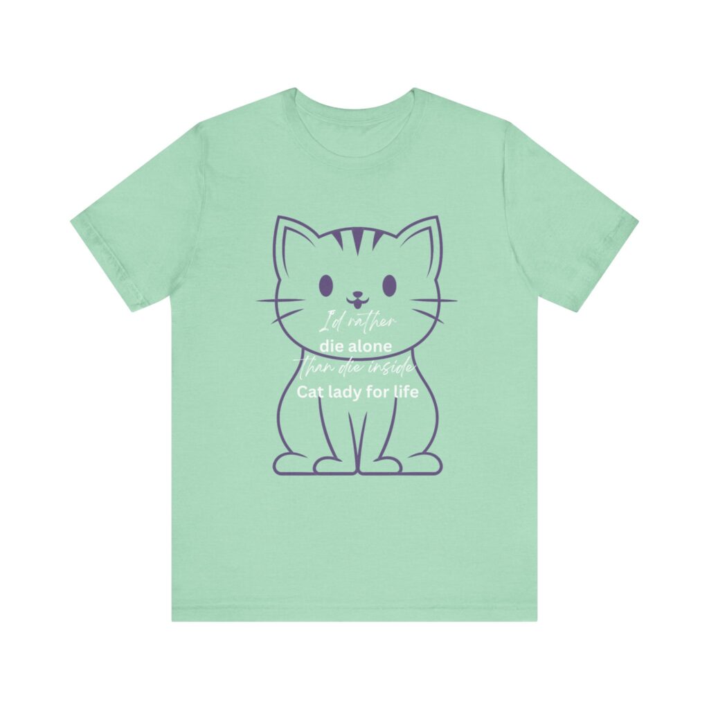 I'd Rather Die Alone than Die Inside - Cat lady for life - Shirts for Smashing the Patriarchy