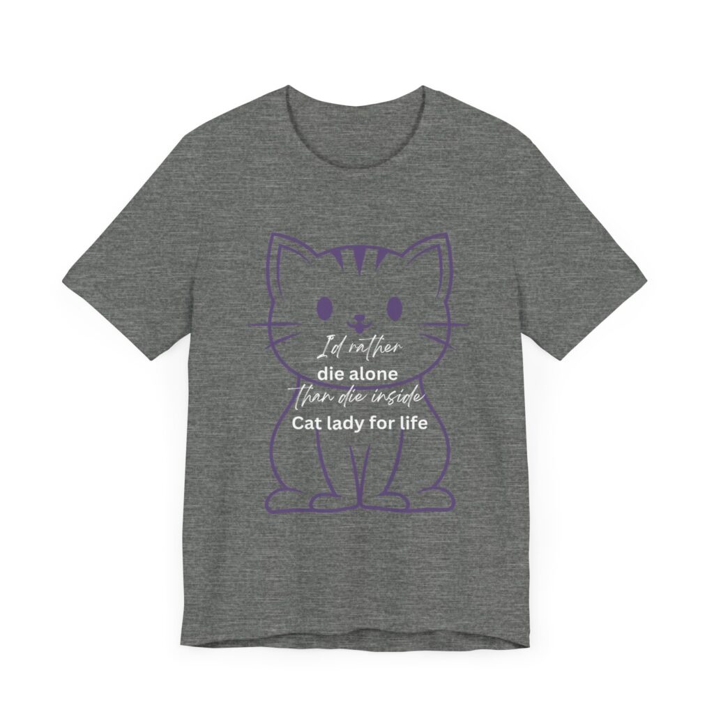 I'd Rather Die Alone than Die Inside - Cat lady for life - Shirts for Smashing the Patriarchy