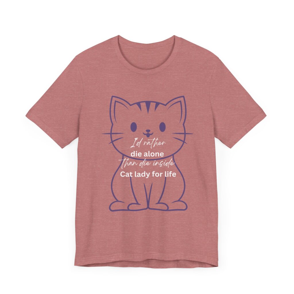 I'd Rather Die Alone than Die Inside - Cat lady for life - Shirts for Smashing the Patriarchy