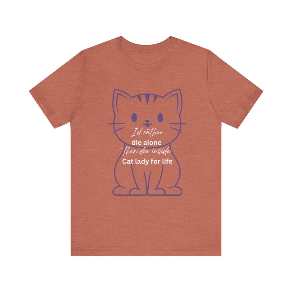 I'd Rather Die Alone than Die Inside - Cat lady for life - Shirts for Smashing the Patriarchy
